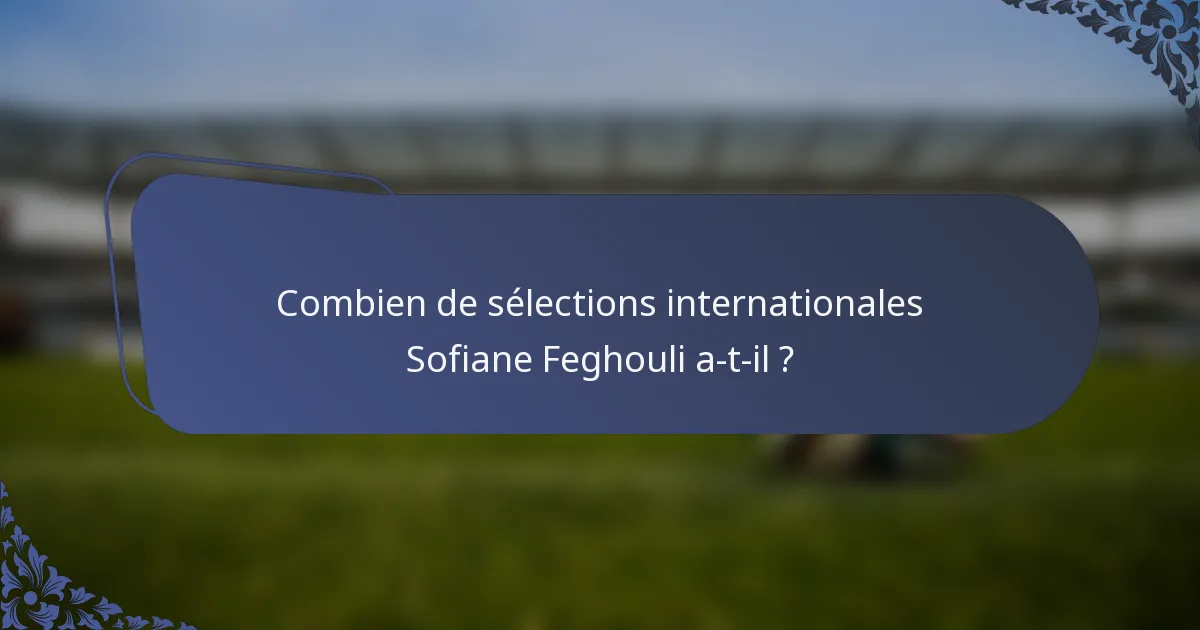 Combien de sélections internationales Sofiane Feghouli a-t-il ?