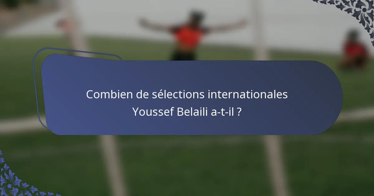 Combien de sélections internationales Youssef Belaili a-t-il ?