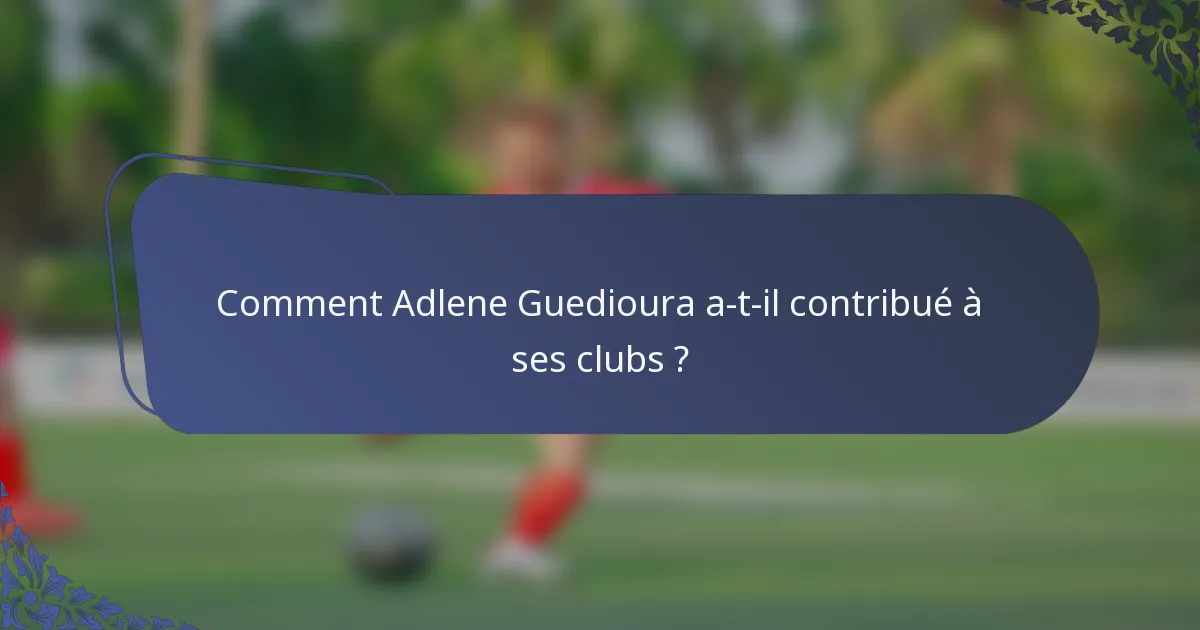 Comment Adlene Guedioura a-t-il contribué à ses clubs ?