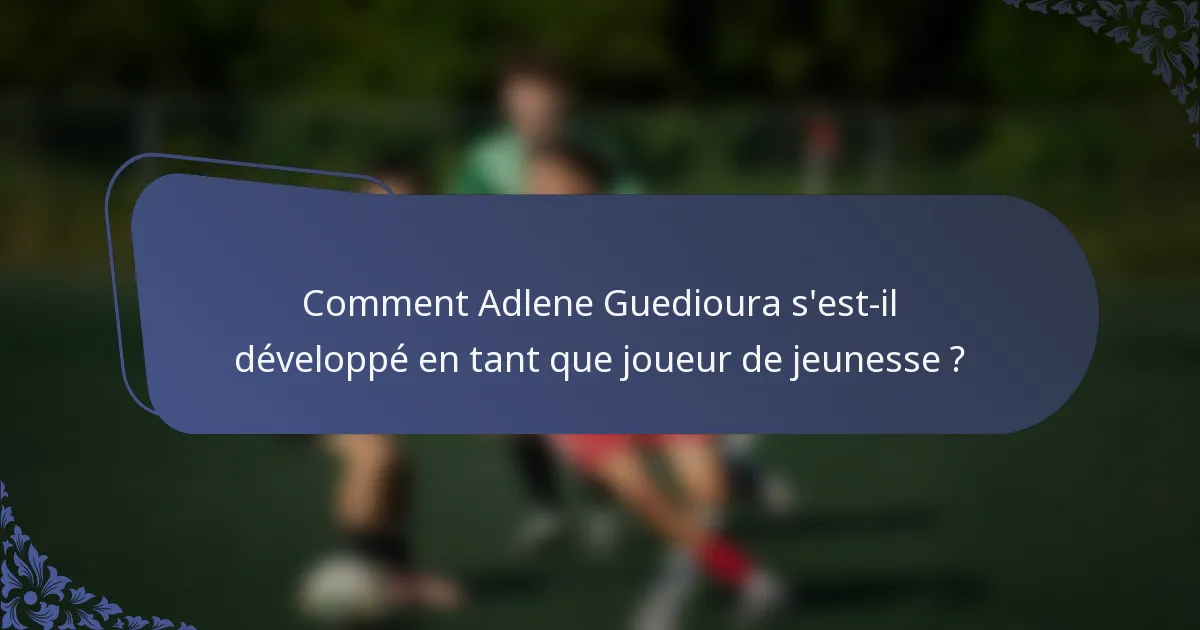 Comment Adlene Guedioura s'est-il développé en tant que joueur de jeunesse ?