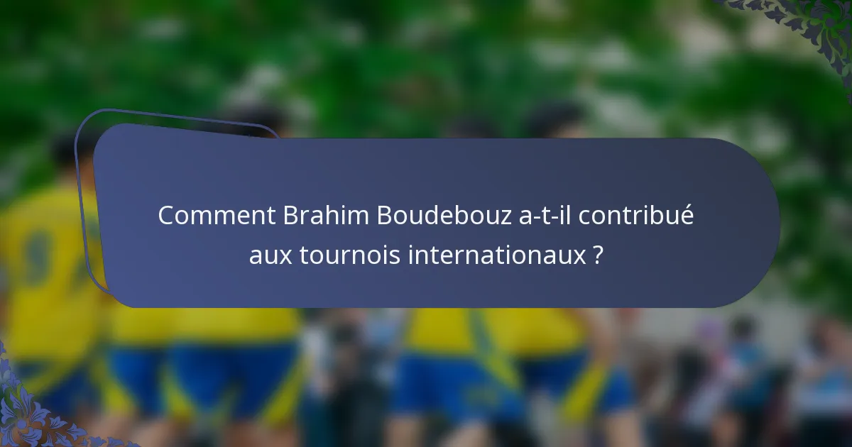Comment Brahim Boudebouz a-t-il contribué aux tournois internationaux ?