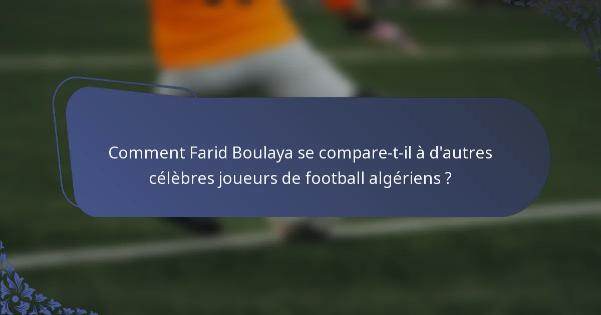 Comment Farid Boulaya se compare-t-il à d'autres célèbres joueurs de football algériens ?