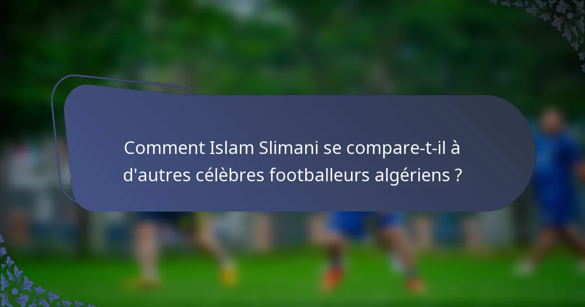 Comment Islam Slimani se compare-t-il à d'autres célèbres footballeurs algériens ?