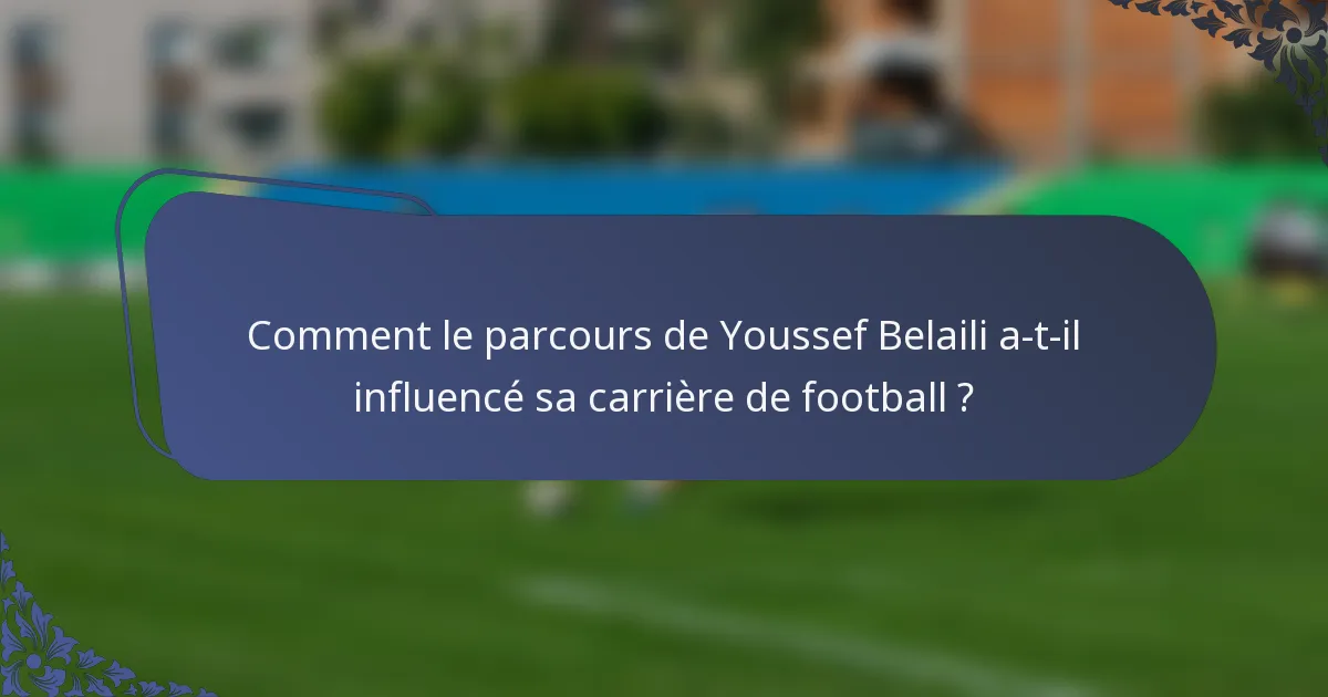 Comment le parcours de Youssef Belaili a-t-il influencé sa carrière de football ?