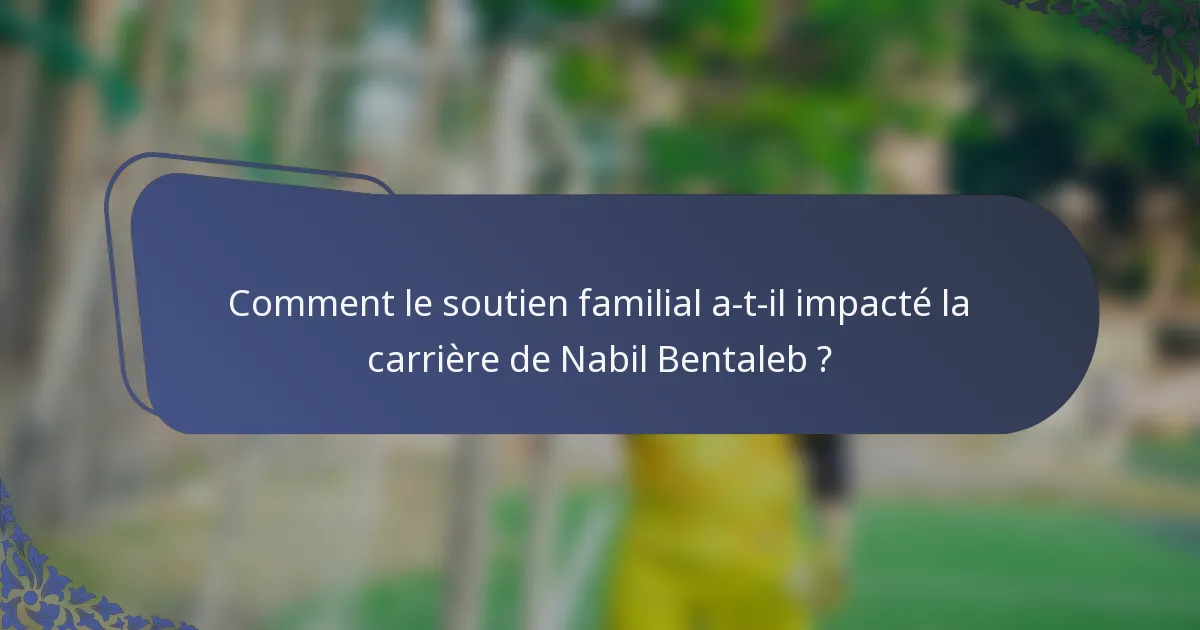 Comment le soutien familial a-t-il impacté la carrière de Nabil Bentaleb ?