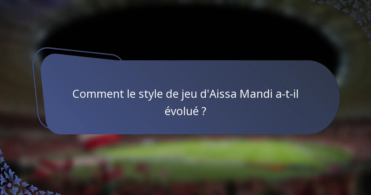 Comment le style de jeu d'Aissa Mandi a-t-il évolué ?