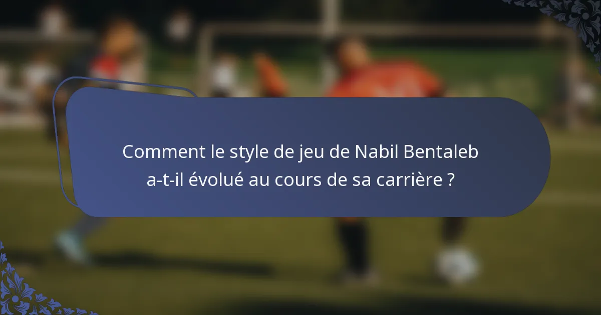 Comment le style de jeu de Nabil Bentaleb a-t-il évolué au cours de sa carrière ?