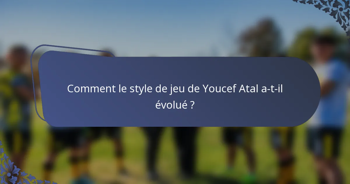 Comment le style de jeu de Youcef Atal a-t-il évolué ?