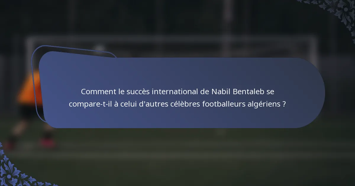Comment le succès international de Nabil Bentaleb se compare-t-il à celui d'autres célèbres footballeurs algériens ?