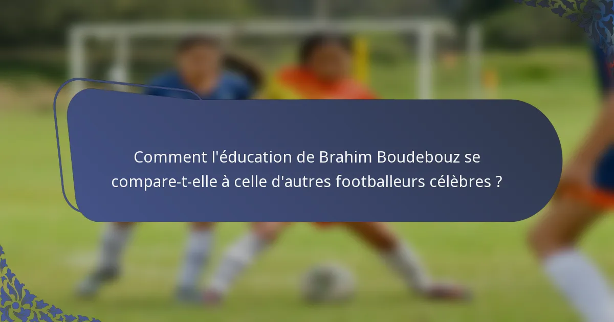 Comment l'éducation de Brahim Boudebouz se compare-t-elle à celle d'autres footballeurs célèbres ?