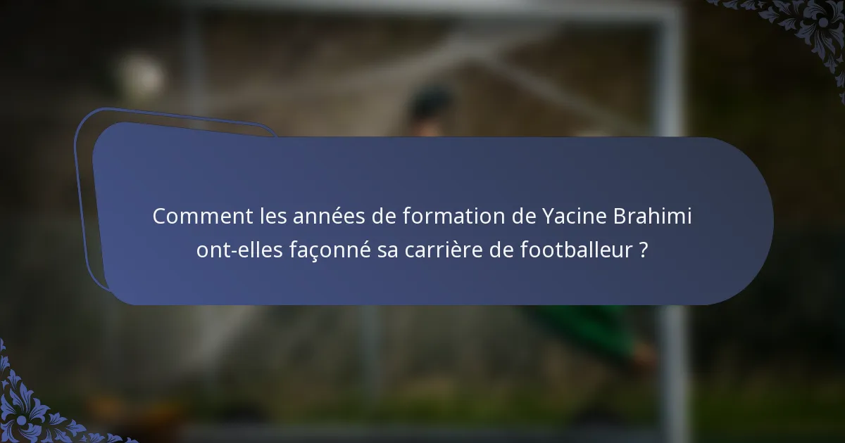 Comment les années de formation de Yacine Brahimi ont-elles façonné sa carrière de footballeur ?
