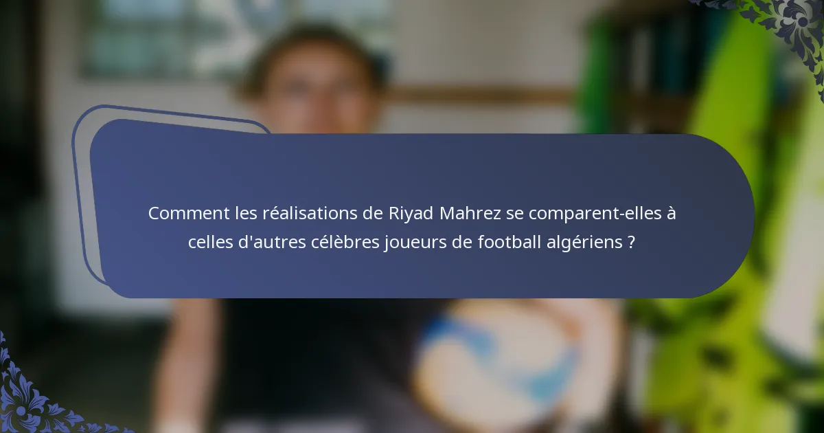 Comment les réalisations de Riyad Mahrez se comparent-elles à celles d'autres célèbres joueurs de football algériens ?