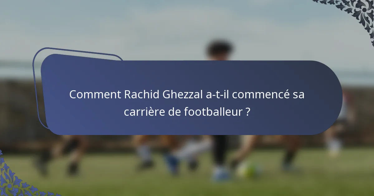 Comment Rachid Ghezzal a-t-il commencé sa carrière de footballeur ?