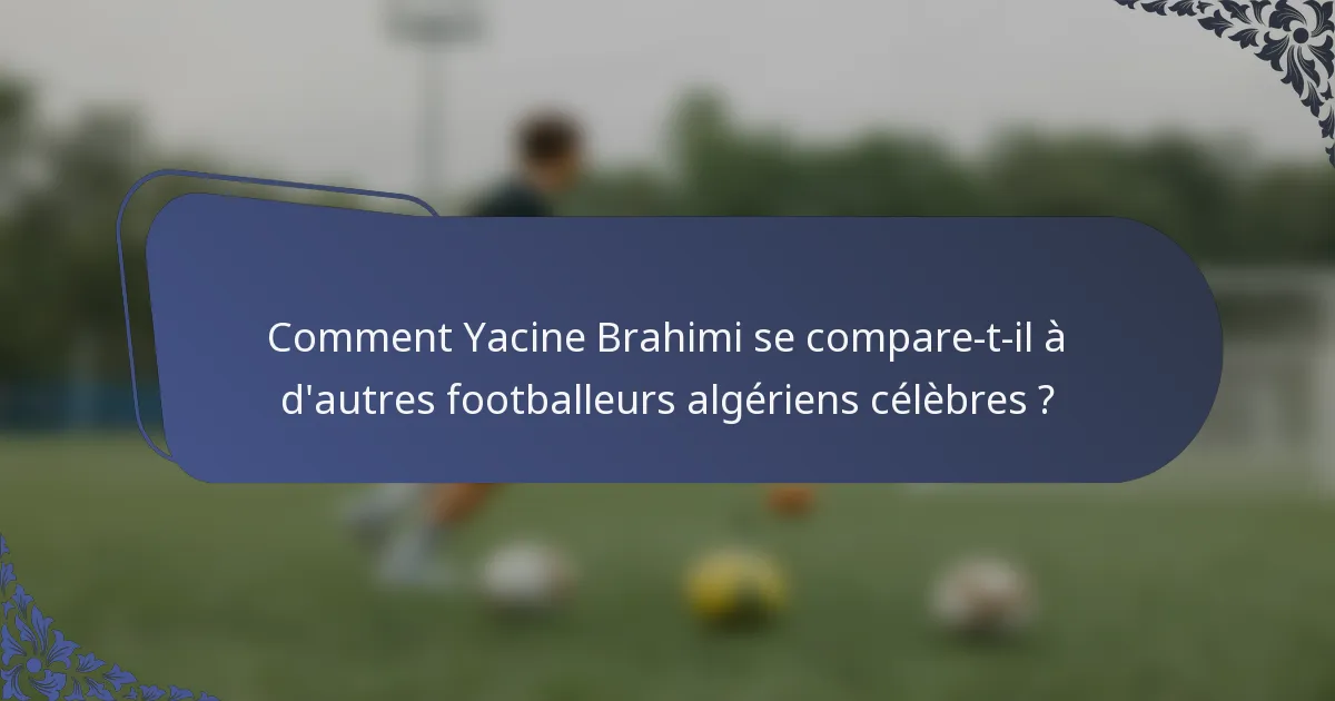 Comment Yacine Brahimi se compare-t-il à d'autres footballeurs algériens célèbres ?