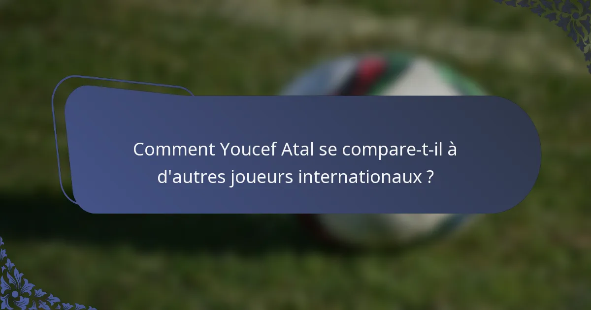 Comment Youcef Atal se compare-t-il à d'autres joueurs internationaux ?