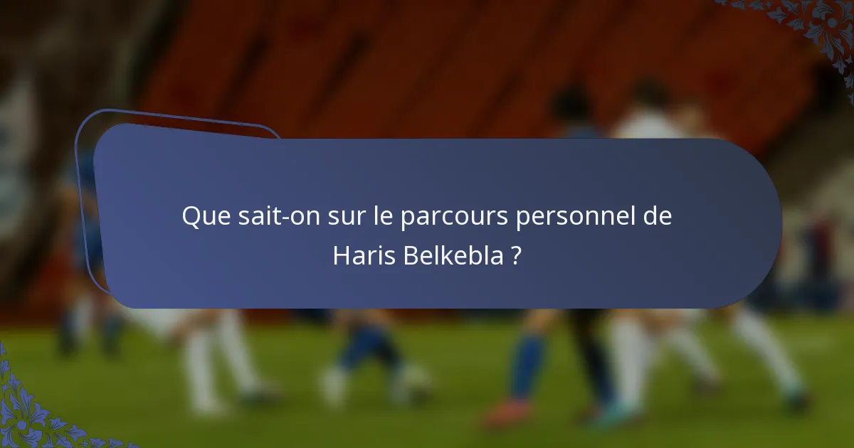 Que sait-on sur le parcours personnel de Haris Belkebla ?