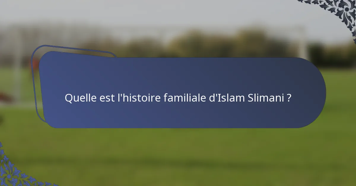 Quelle est l'histoire familiale d'Islam Slimani ?