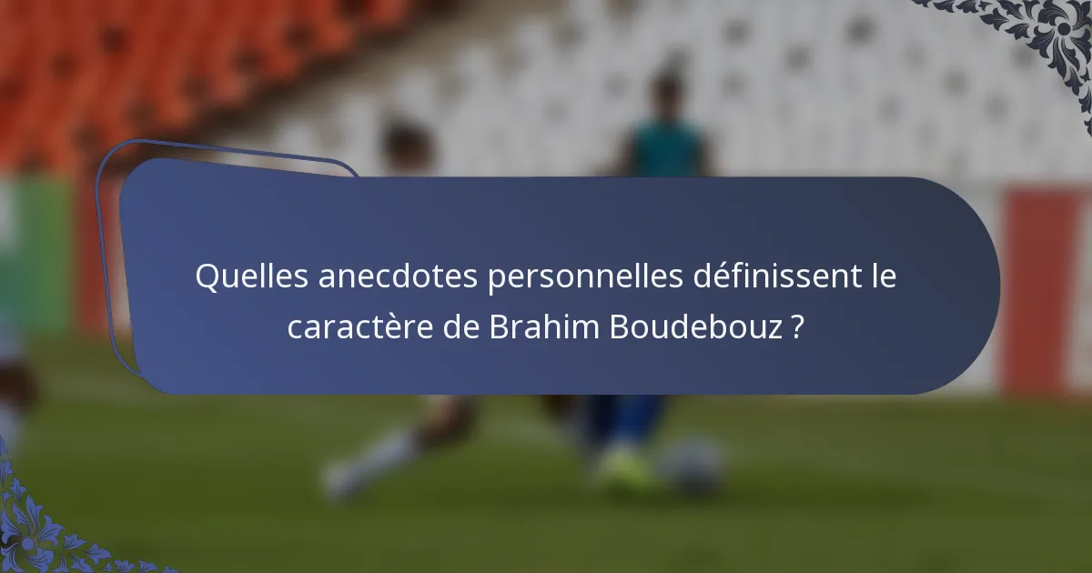 Quelles anecdotes personnelles définissent le caractère de Brahim Boudebouz ?