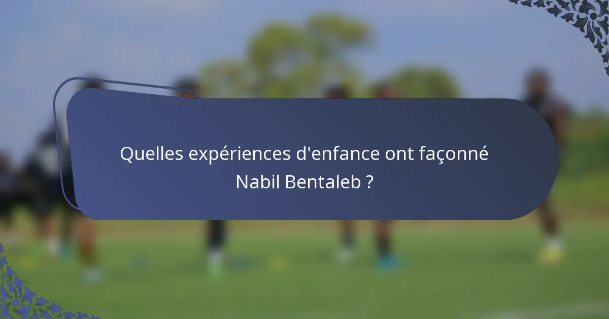 Quelles expériences d'enfance ont façonné Nabil Bentaleb ?