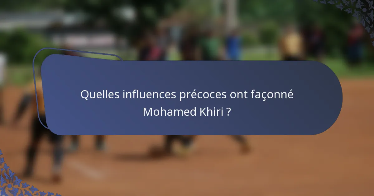 Quelles influences précoces ont façonné Mohamed Khiri ?