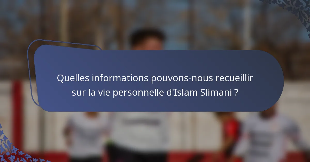 Quelles informations pouvons-nous recueillir sur la vie personnelle d'Islam Slimani ?