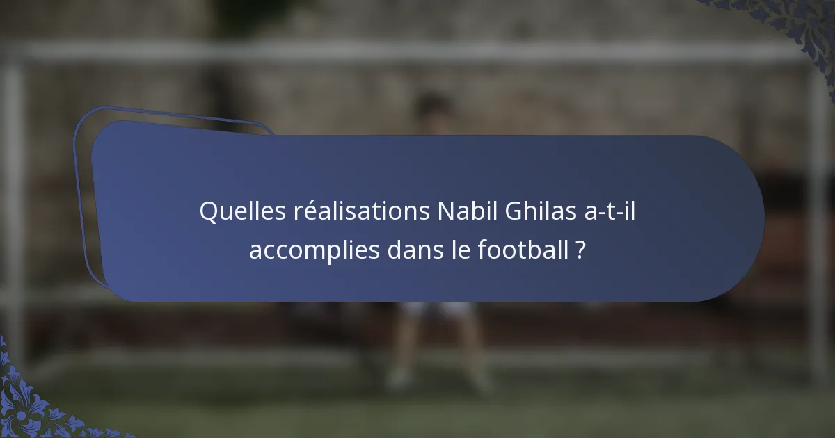 Quelles réalisations Nabil Ghilas a-t-il accomplies dans le football ?