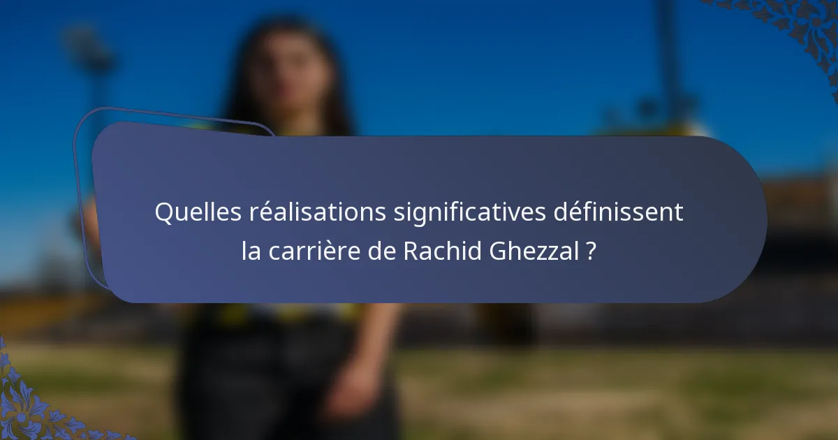 Quelles réalisations significatives définissent la carrière de Rachid Ghezzal ?