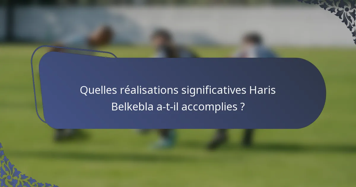 Quelles réalisations significatives Haris Belkebla a-t-il accomplies ?