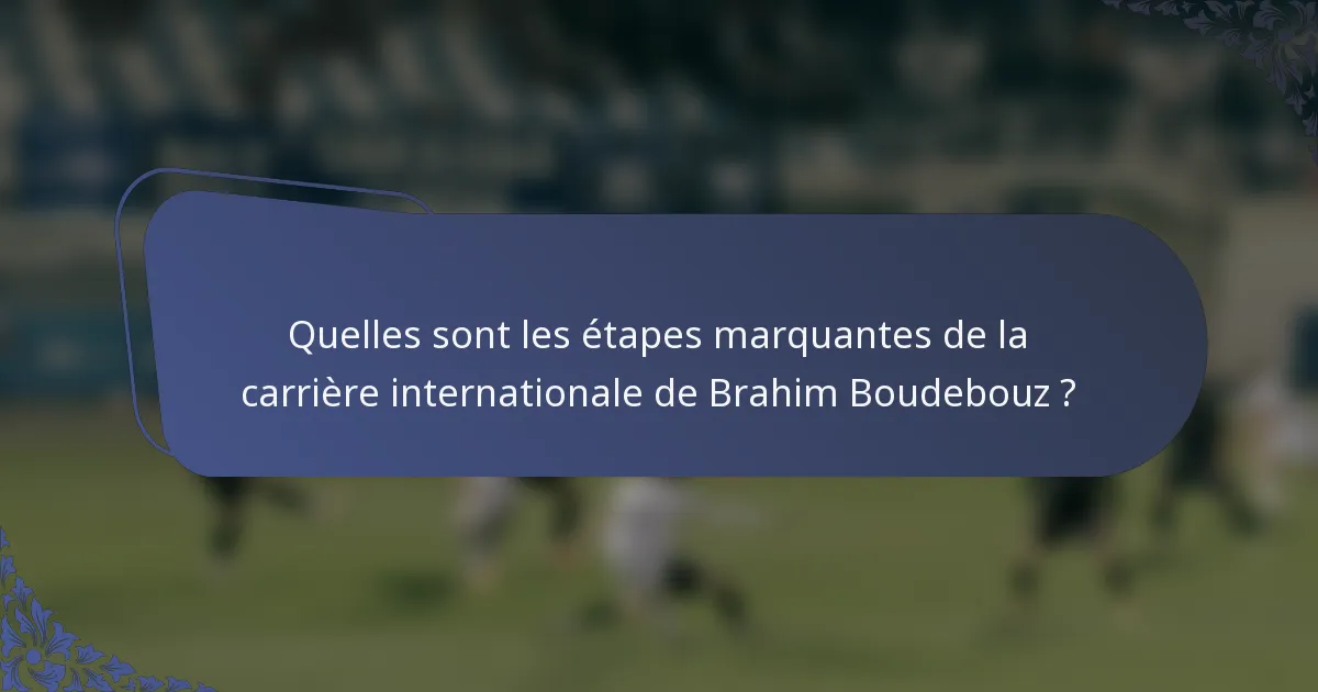 Quelles sont les étapes marquantes de la carrière internationale de Brahim Boudebouz ?