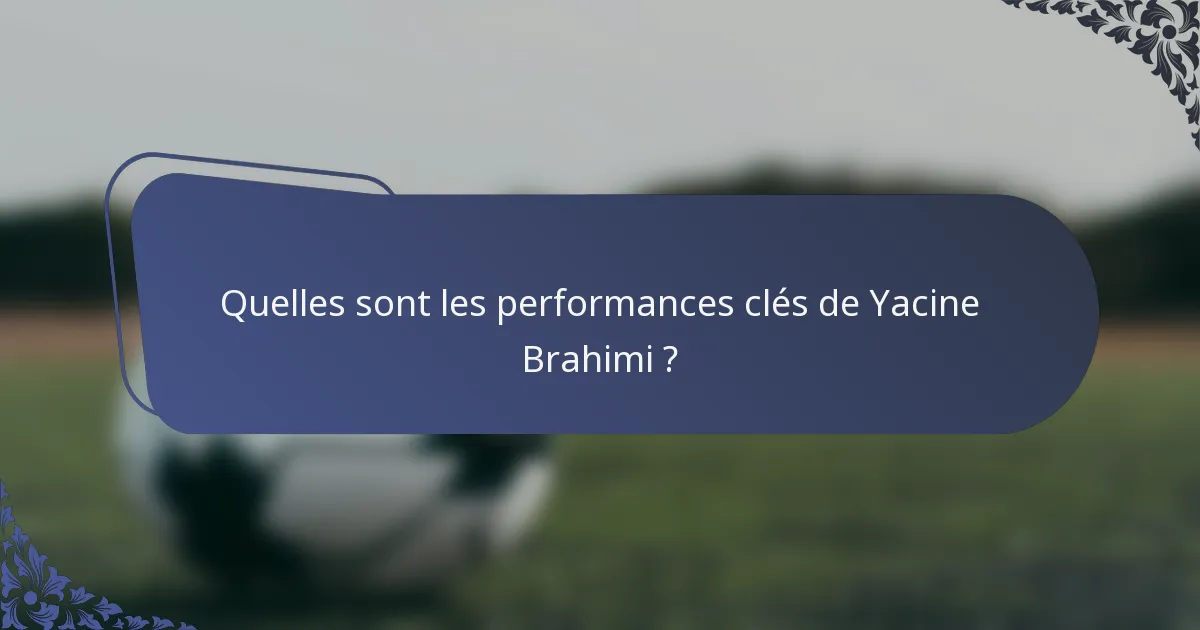Quelles sont les performances clés de Yacine Brahimi ?