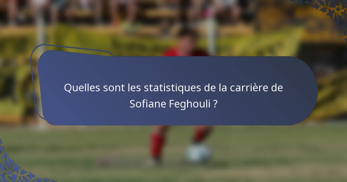 Quelles sont les statistiques de la carrière de Sofiane Feghouli ?