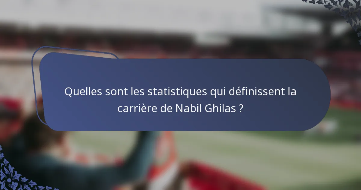 Quelles sont les statistiques qui définissent la carrière de Nabil Ghilas ?