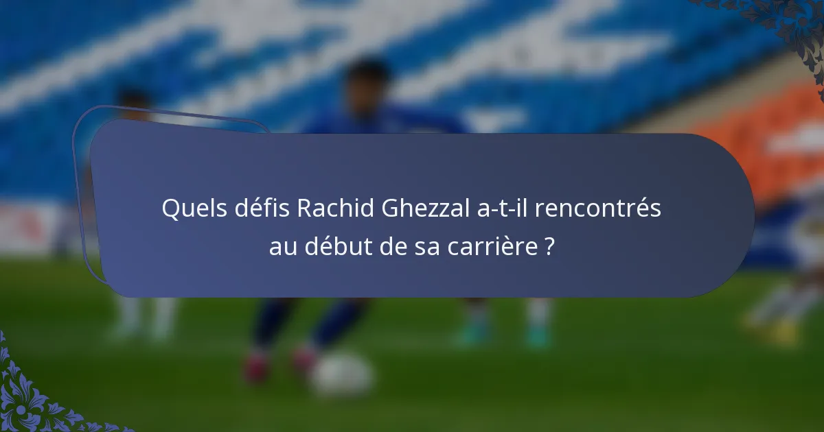 Quels défis Rachid Ghezzal a-t-il rencontrés au début de sa carrière ?