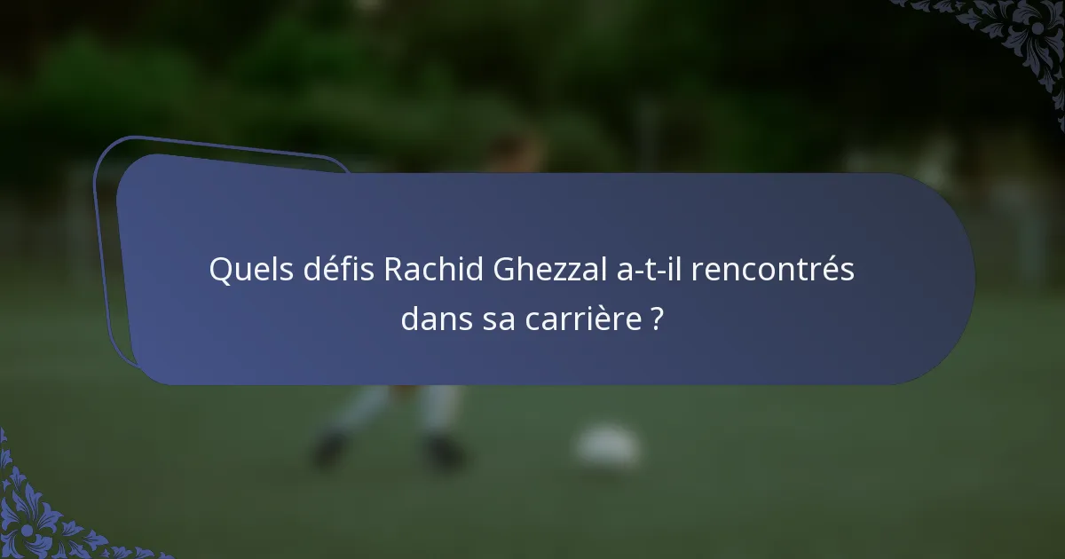 Quels défis Rachid Ghezzal a-t-il rencontrés dans sa carrière ?