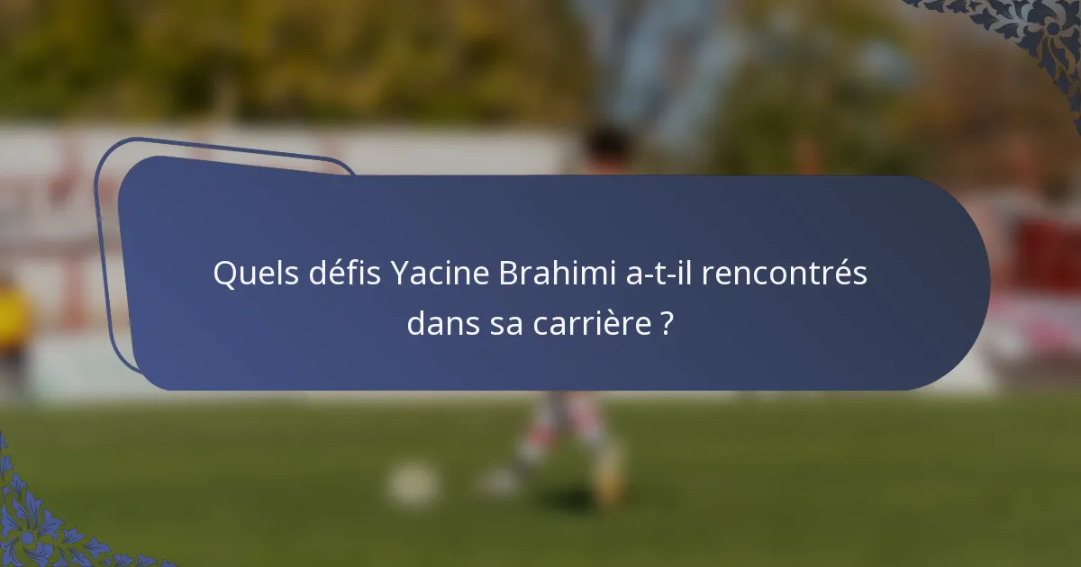 Quels défis Yacine Brahimi a-t-il rencontrés dans sa carrière ?