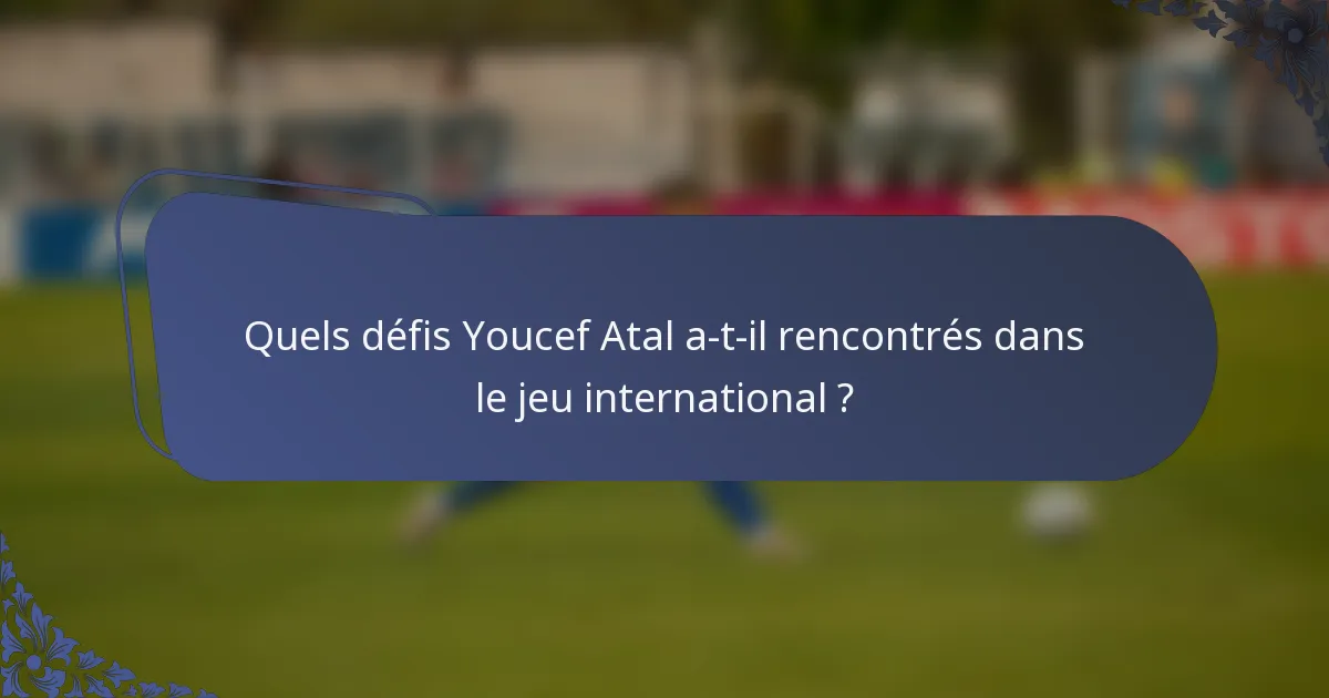 Quels défis Youcef Atal a-t-il rencontrés dans le jeu international ?