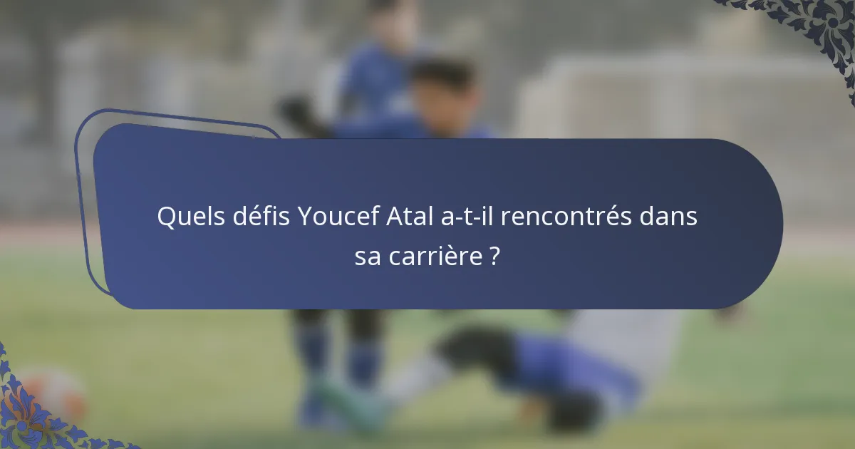 Quels défis Youcef Atal a-t-il rencontrés dans sa carrière ?
