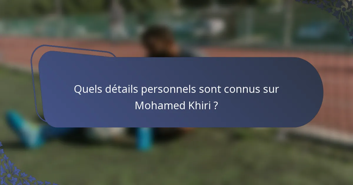 Quels détails personnels sont connus sur Mohamed Khiri ?