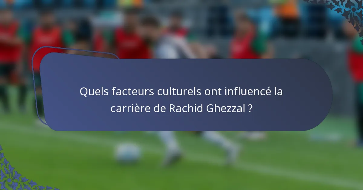 Quels facteurs culturels ont influencé la carrière de Rachid Ghezzal ?