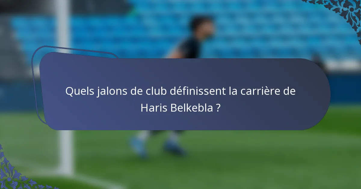 Quels jalons de club définissent la carrière de Haris Belkebla ?