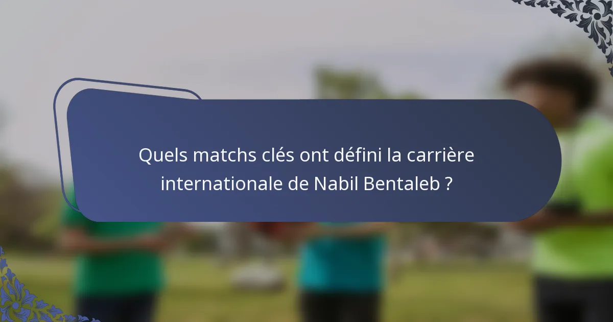 Quels matchs clés ont défini la carrière internationale de Nabil Bentaleb ?