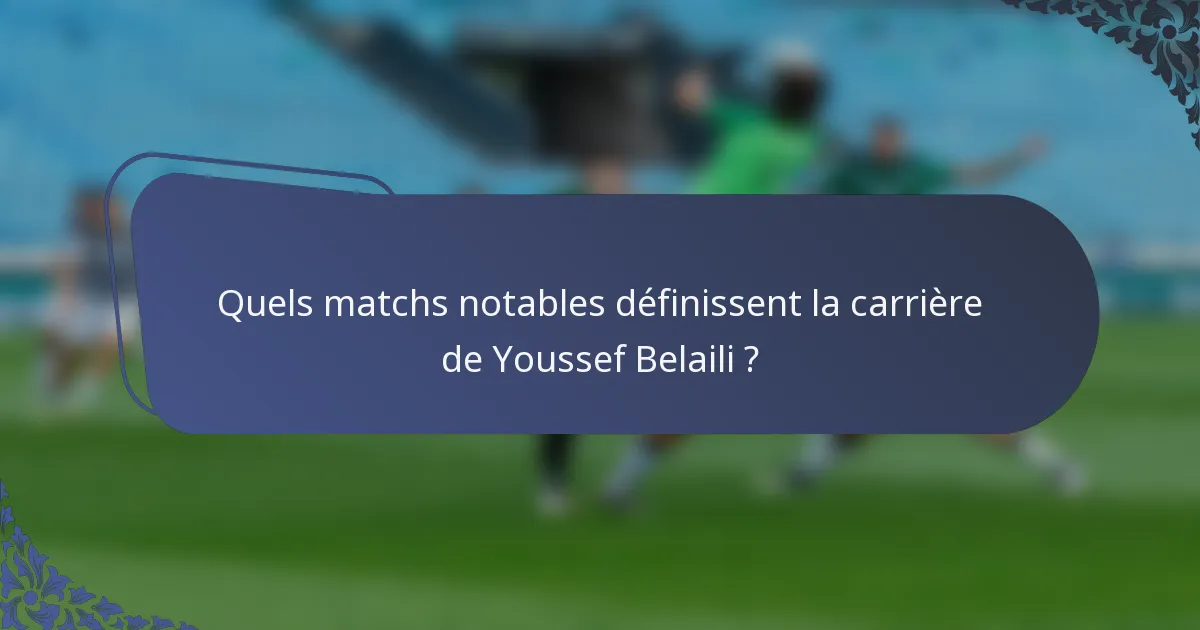 Quels matchs notables définissent la carrière de Youssef Belaili ?