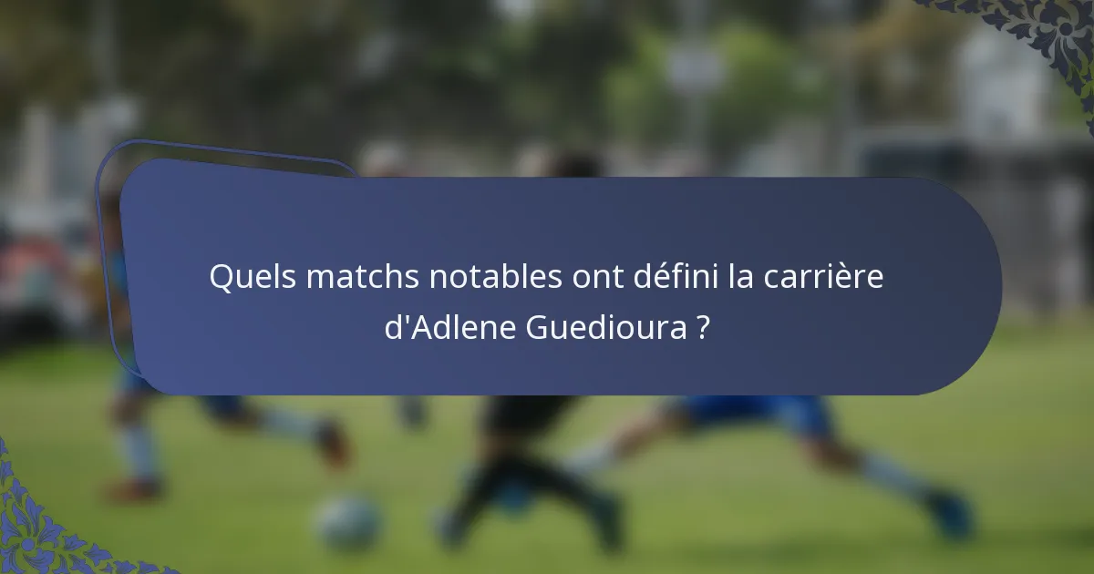 Quels matchs notables ont défini la carrière d'Adlene Guedioura ?