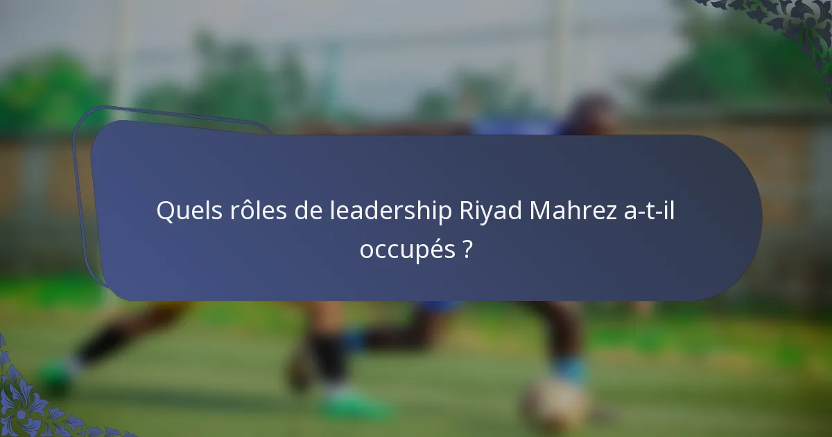Quels rôles de leadership Riyad Mahrez a-t-il occupés ?