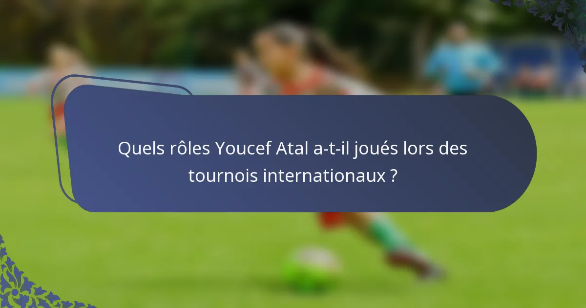 Quels rôles Youcef Atal a-t-il joués lors des tournois internationaux ?