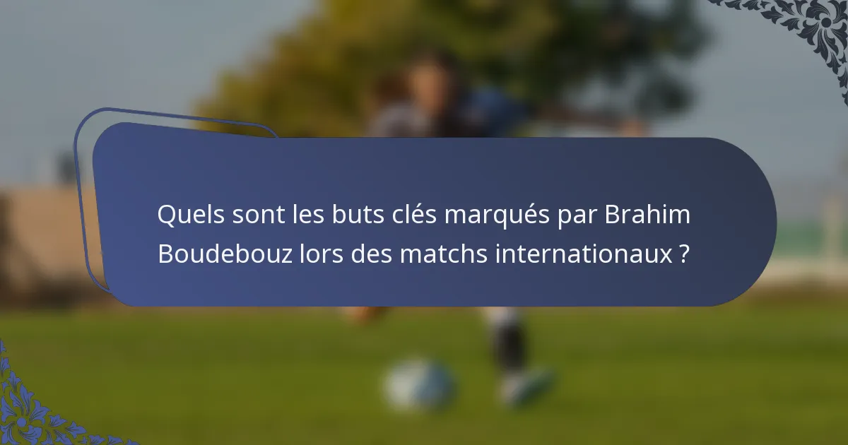 Quels sont les buts clés marqués par Brahim Boudebouz lors des matchs internationaux ?