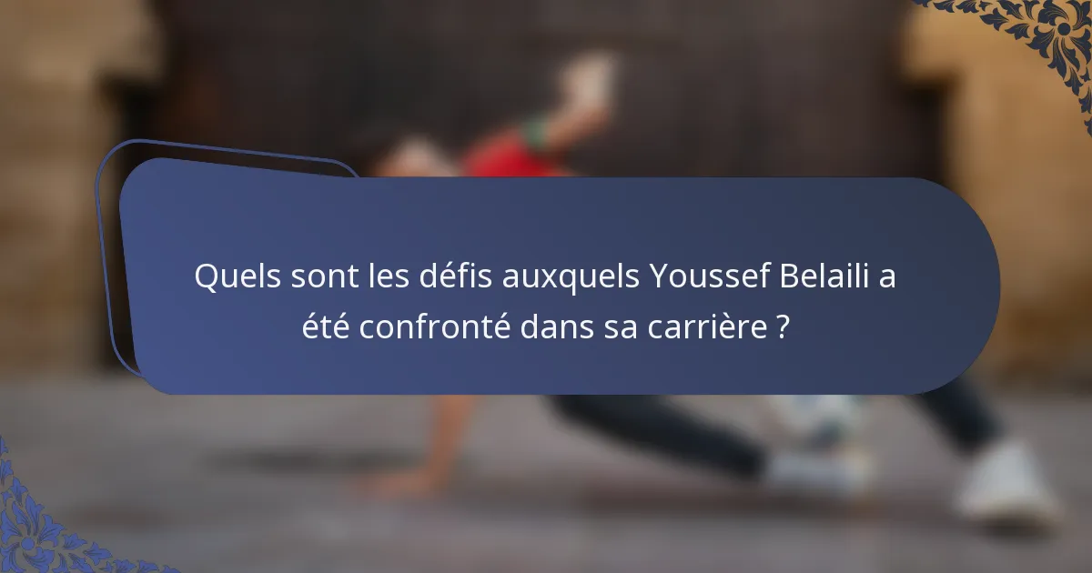 Quels sont les défis auxquels Youssef Belaili a été confronté dans sa carrière ?