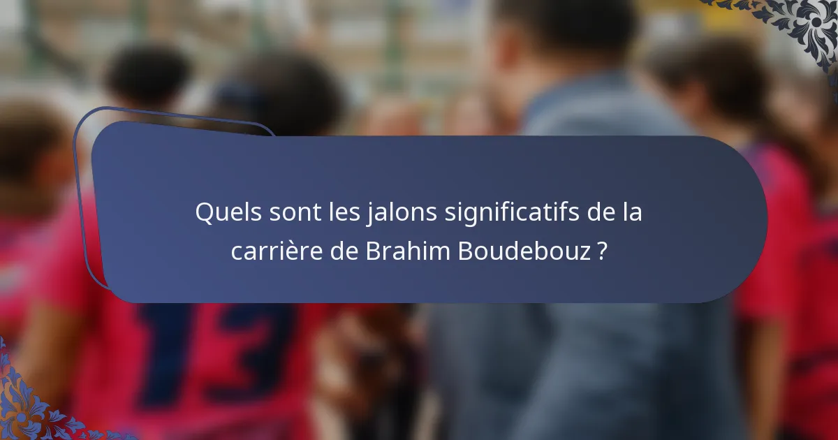Quels sont les jalons significatifs de la carrière de Brahim Boudebouz ?
