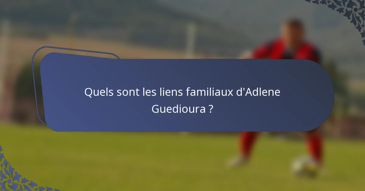 Quels sont les liens familiaux d'Adlene Guedioura ?
