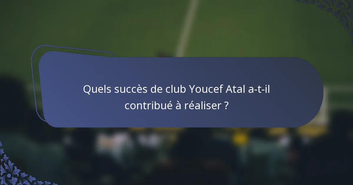 Quels succès de club Youcef Atal a-t-il contribué à réaliser ?